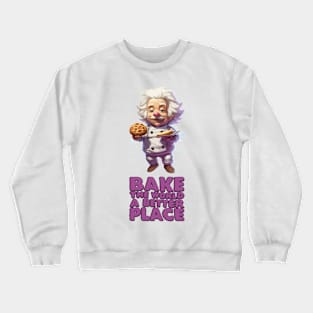 Just Bake The World a Better Place Crewneck Sweatshirt